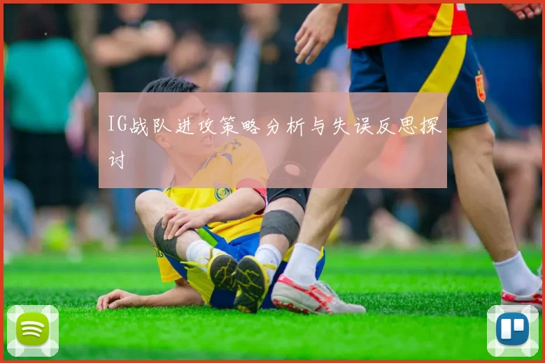 IG战队进攻策略分析与失误反思探讨