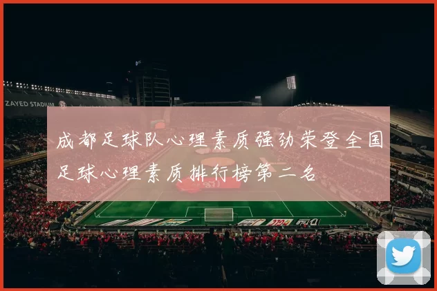 成都足球队心理素质强劲荣登全国足球心理素质排行榜第二名