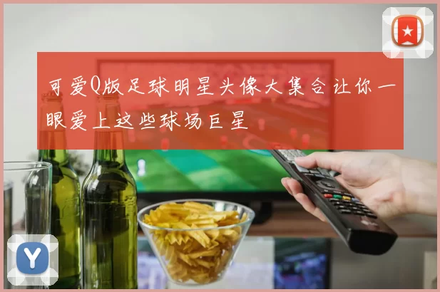 可爱Q版足球明星头像大集合让你一眼爱上这些球场巨星