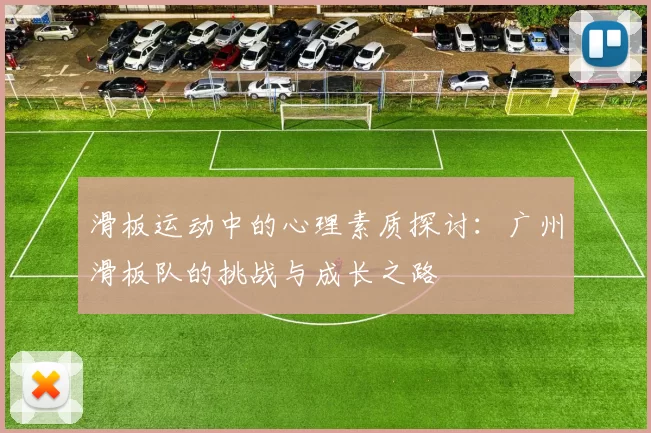 滑板运动中的心理素质探讨：广州滑板队的挑战与成长之路