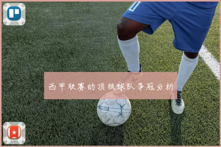 西甲联赛的顶级球队争冠分析