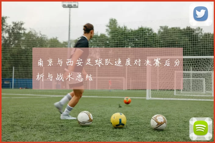 南京与西安足球队速度对决赛后分析与战术总结