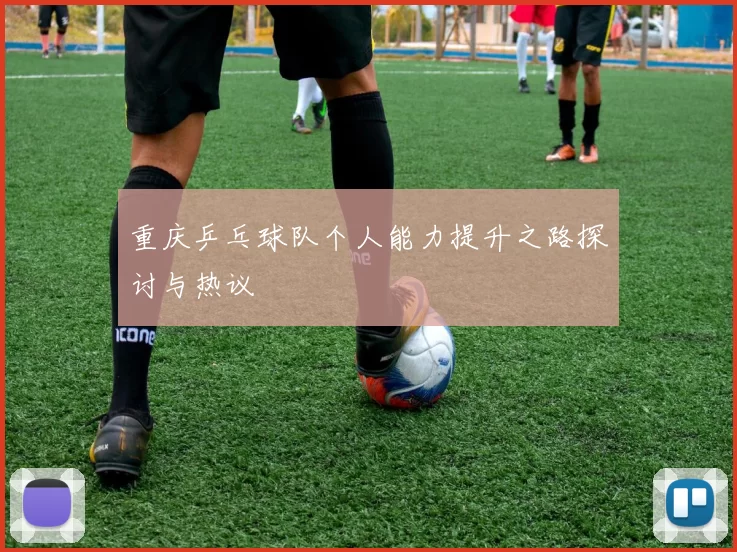 重庆乒乓球队个人能力提升之路探讨与热议