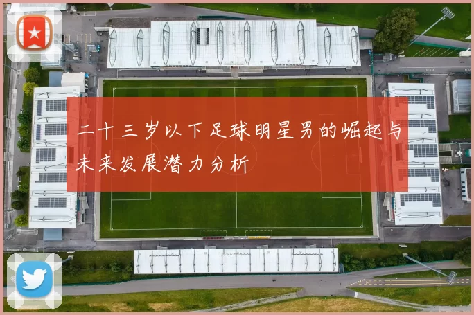 二十三岁以下足球明星男的崛起与未来发展潜力分析