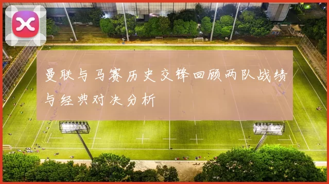 曼联与马赛历史交锋回顾两队战绩与经典对决分析