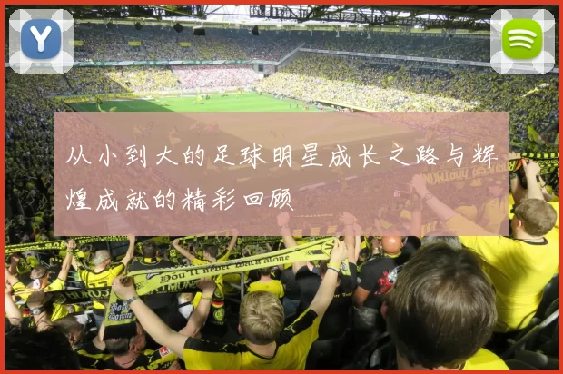 从小到大的足球明星成长之路与辉煌成就的精彩回顾