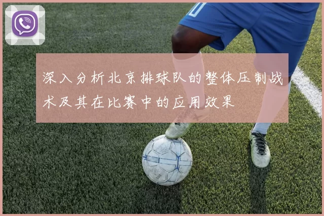 深入分析北京排球队的整体压制战术及其在比赛中的应用效果