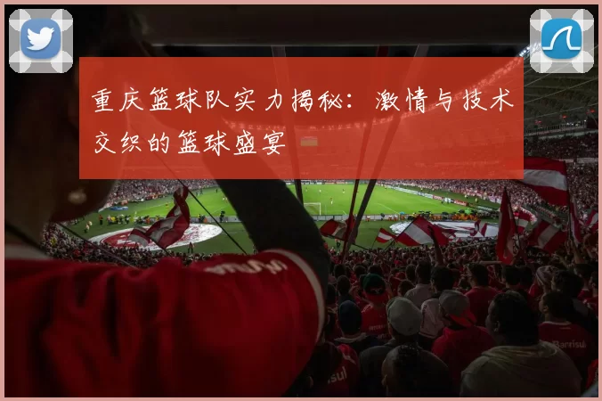 重庆篮球队实力揭秘：激情与技术交织的篮球盛宴